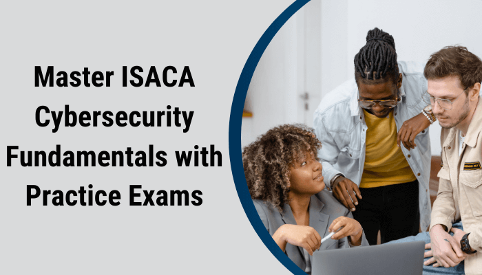 Key Benefits Of Practicing For Isaca Cybersecurity Fundamentals